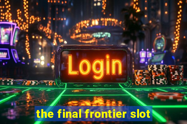 the final frontier slot