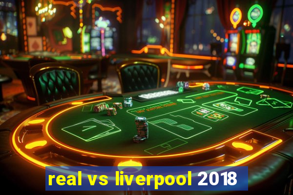 real vs liverpool 2018