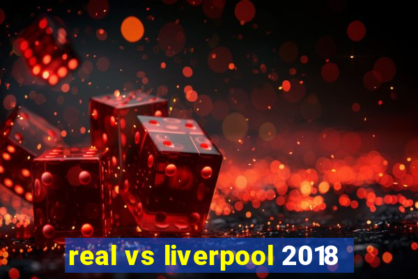 real vs liverpool 2018