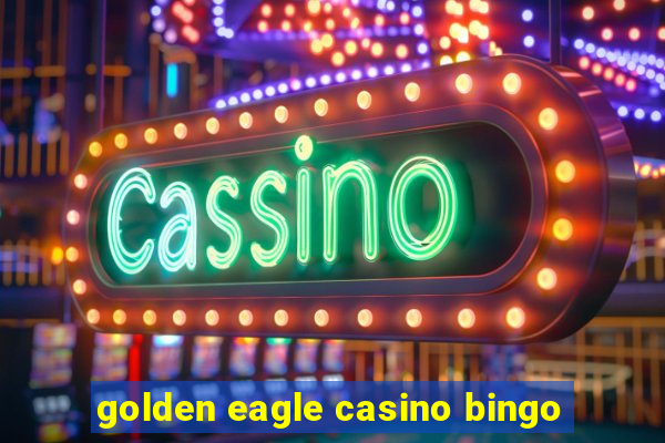 golden eagle casino bingo