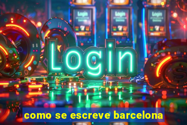 como se escreve barcelona