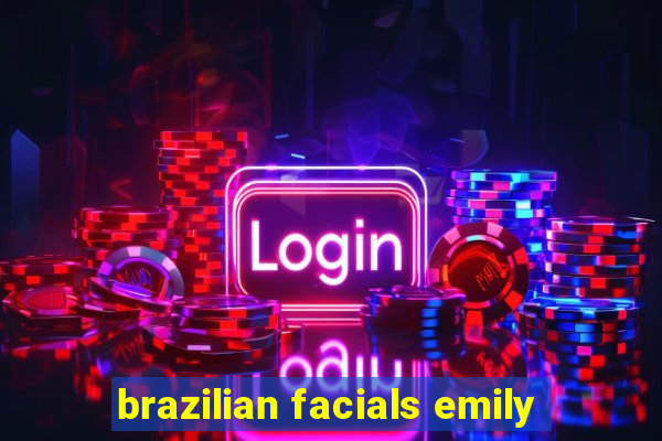 brazilian facials emily