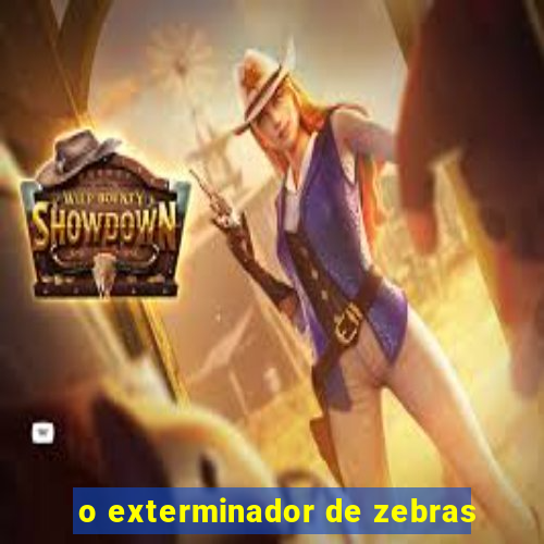 o exterminador de zebras