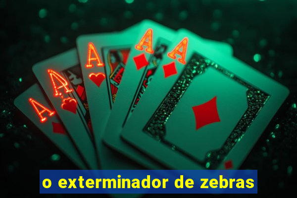 o exterminador de zebras