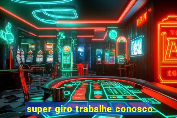 super giro trabalhe conosco