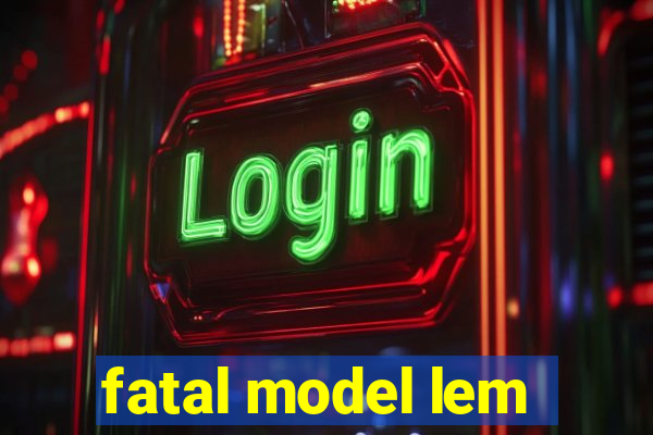 fatal model lem