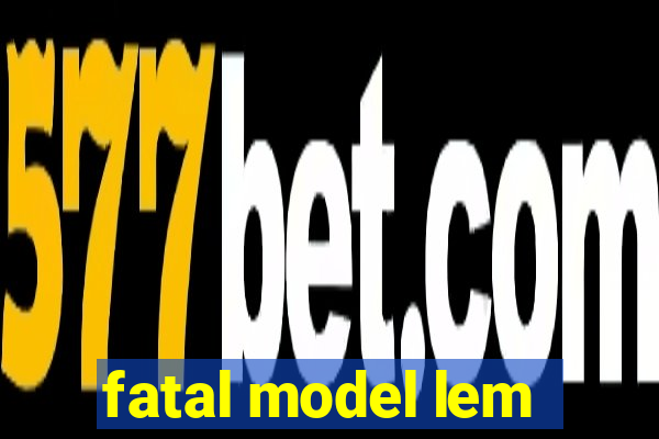 fatal model lem