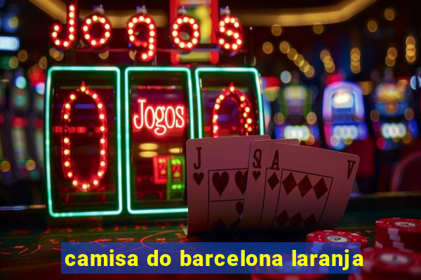 camisa do barcelona laranja