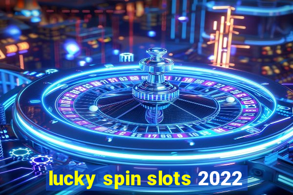 lucky spin slots 2022