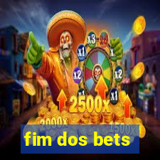 fim dos bets