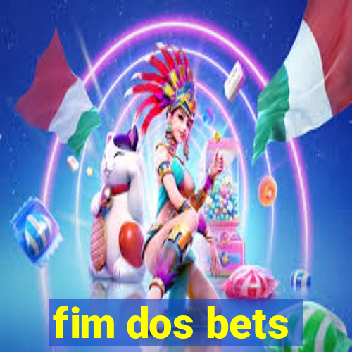 fim dos bets