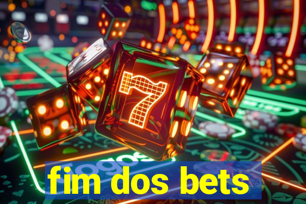 fim dos bets