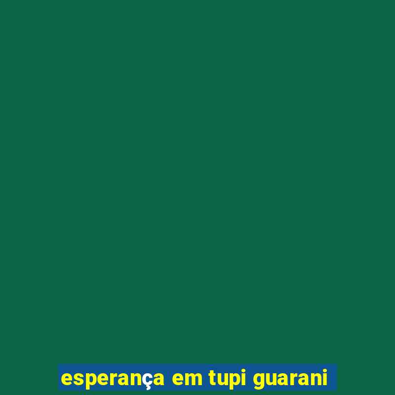 esperança em tupi guarani