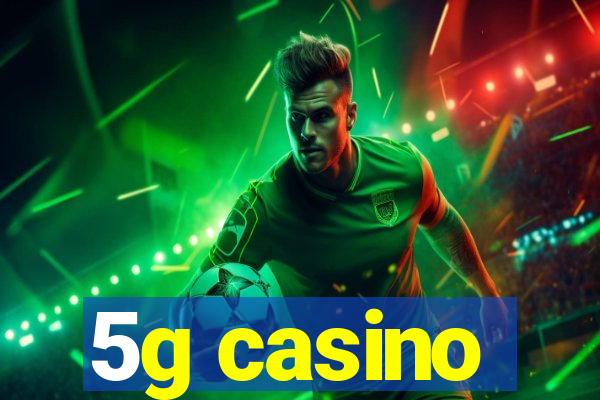 5g casino