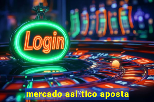 mercado asi谩tico aposta