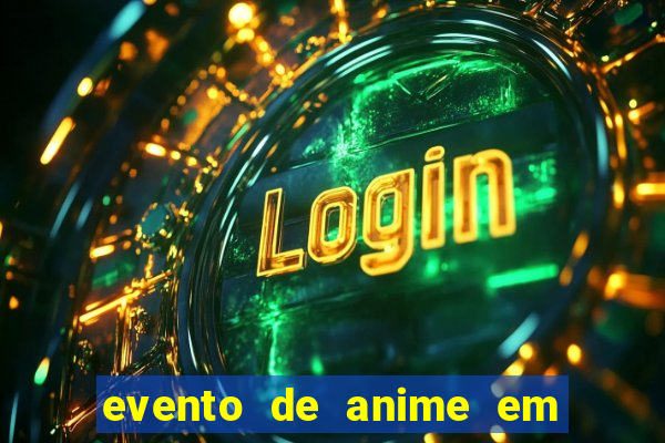 evento de anime em sp hoje