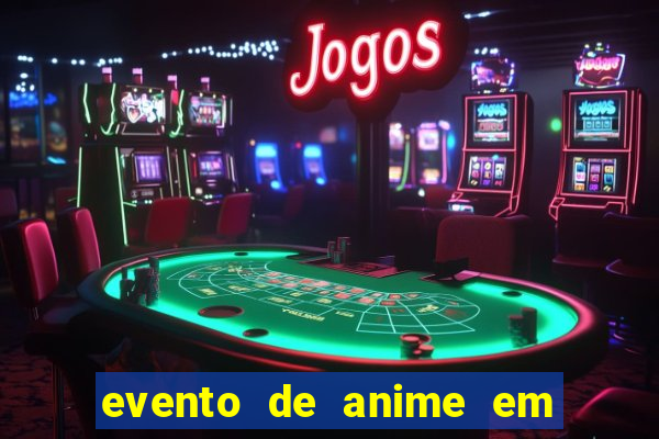 evento de anime em sp hoje