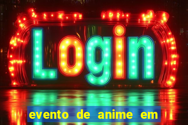 evento de anime em sp hoje