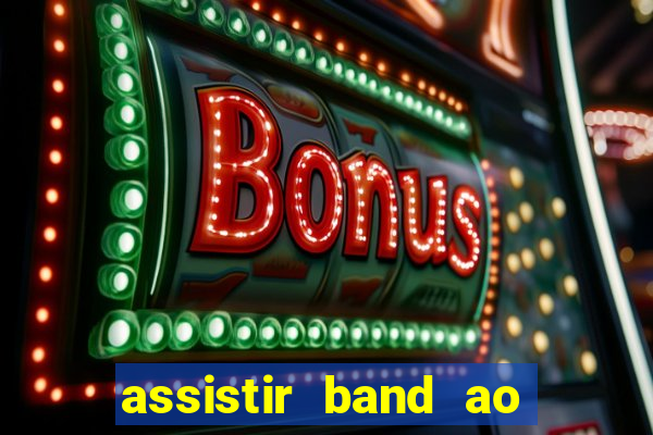 assistir band ao vivo multicanais