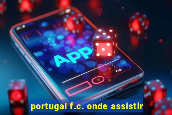 portugal f.c. onde assistir