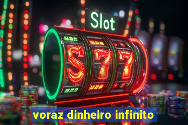 voraz dinheiro infinito