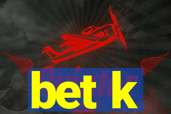 bet k