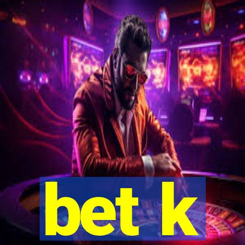 bet k