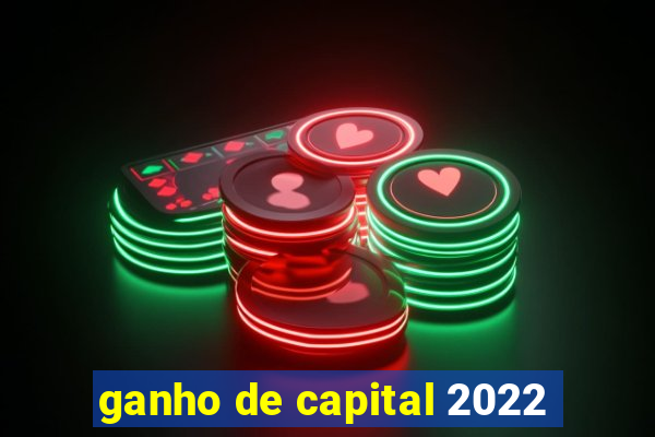 ganho de capital 2022