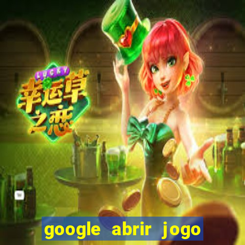 google abrir jogo de c****