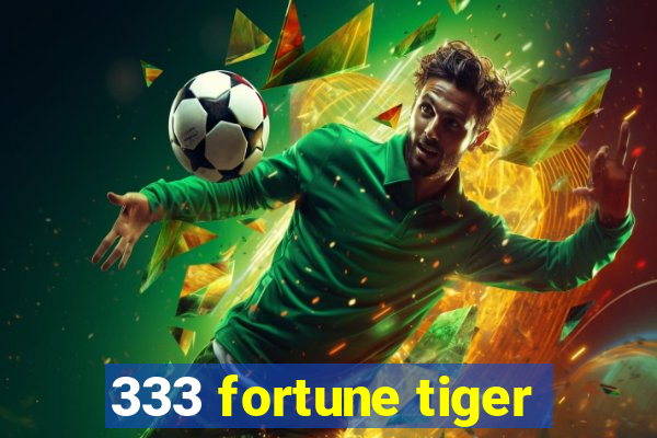 333 fortune tiger