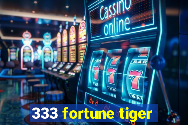 333 fortune tiger