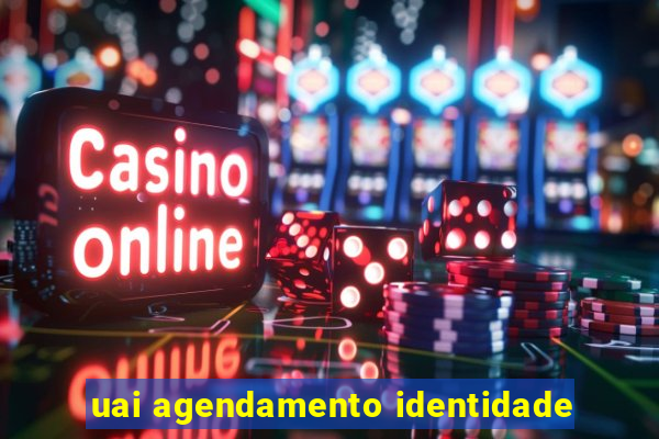 uai agendamento identidade