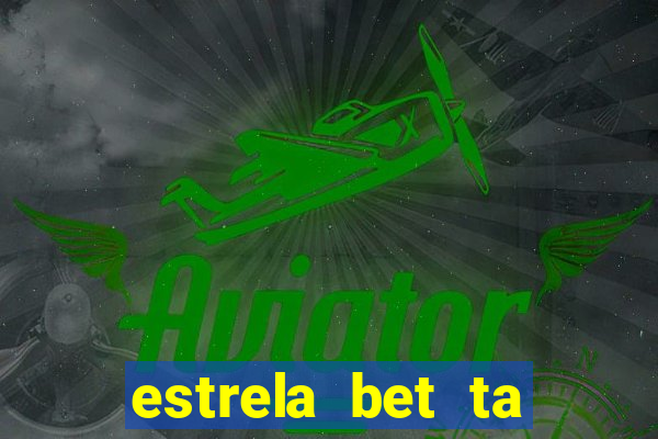 estrela bet ta fora do ar