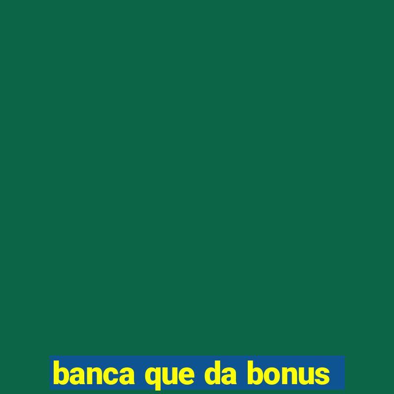 banca que da bonus