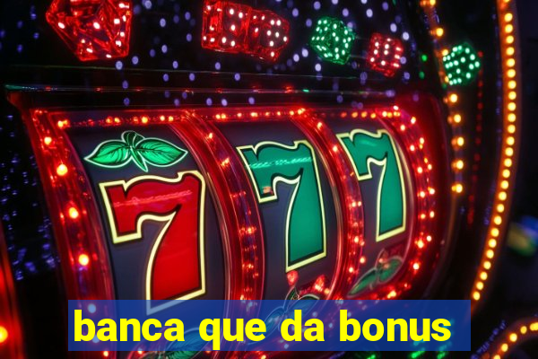 banca que da bonus