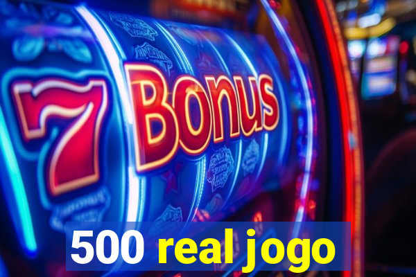 500 real jogo