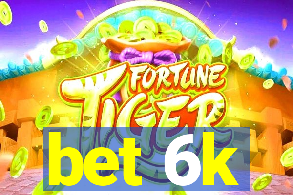 bet 6k