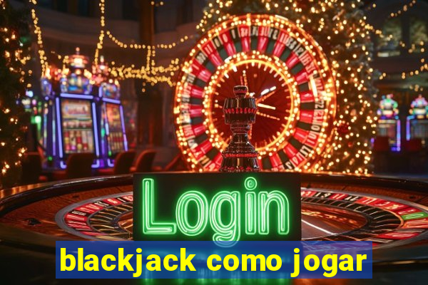 blackjack como jogar