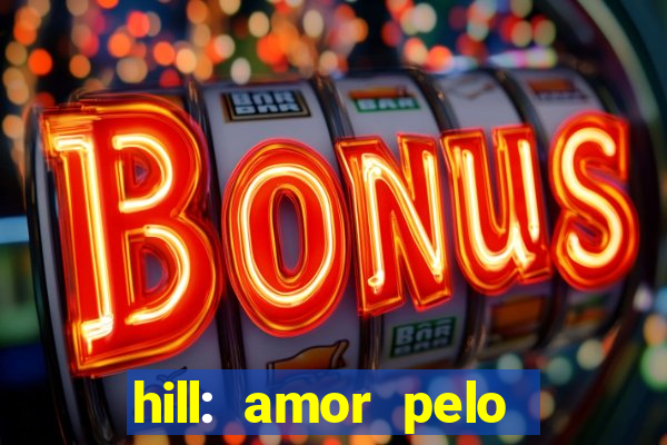 hill: amor pelo jogo online