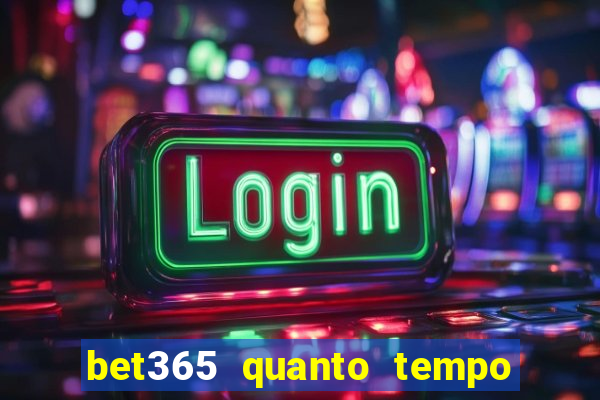 bet365 quanto tempo demora o saque