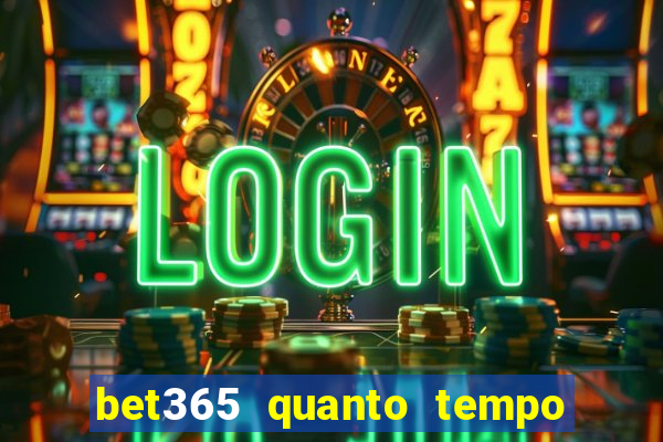 bet365 quanto tempo demora o saque