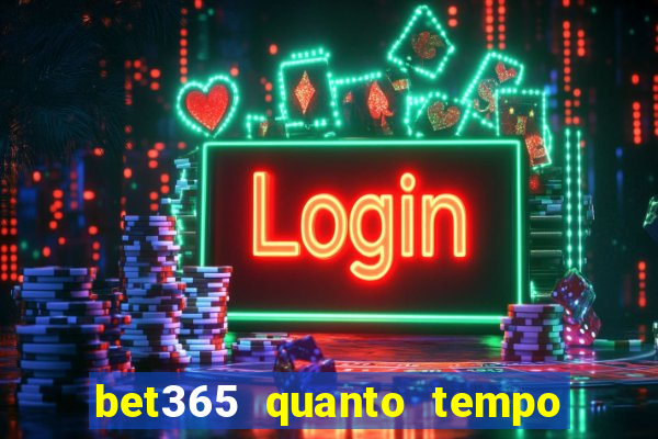 bet365 quanto tempo demora o saque