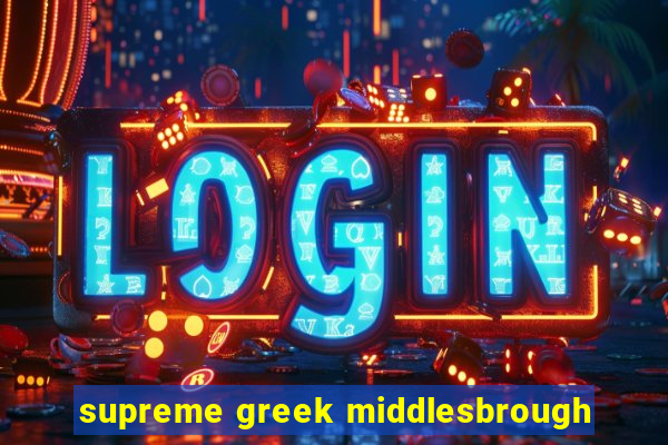 supreme greek middlesbrough