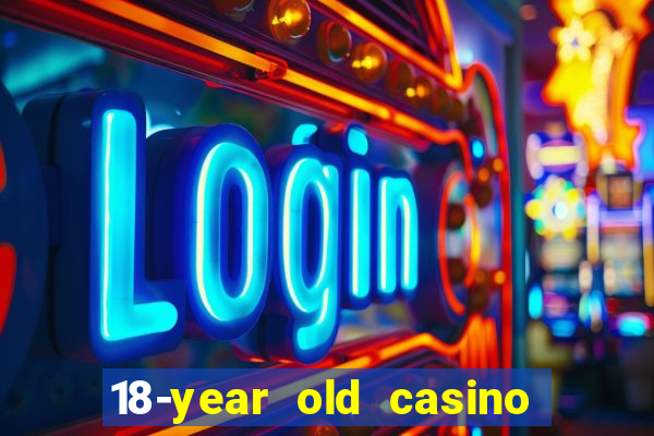 18-year old casino near me