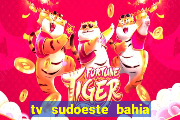 tv sudoeste bahia ao vivo