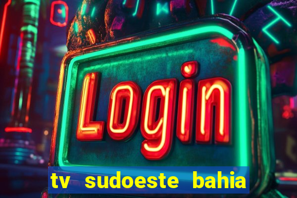 tv sudoeste bahia ao vivo