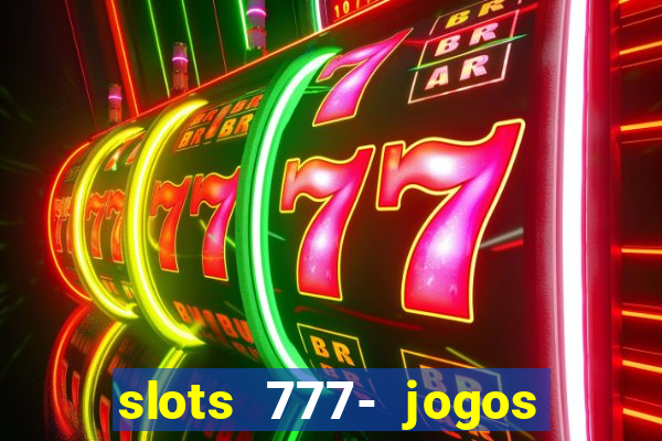 slots 777- jogos de cassino