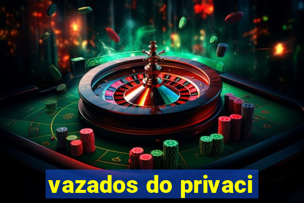 vazados do privaci