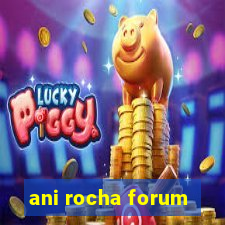 ani rocha forum