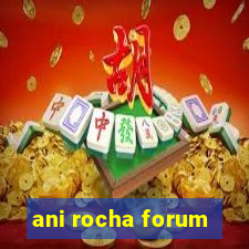 ani rocha forum